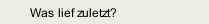 Was lief zuletzt?